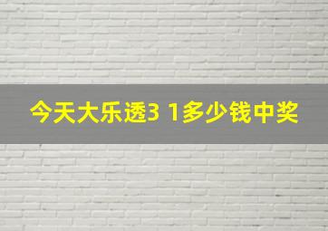 今天大乐透3 1多少钱中奖